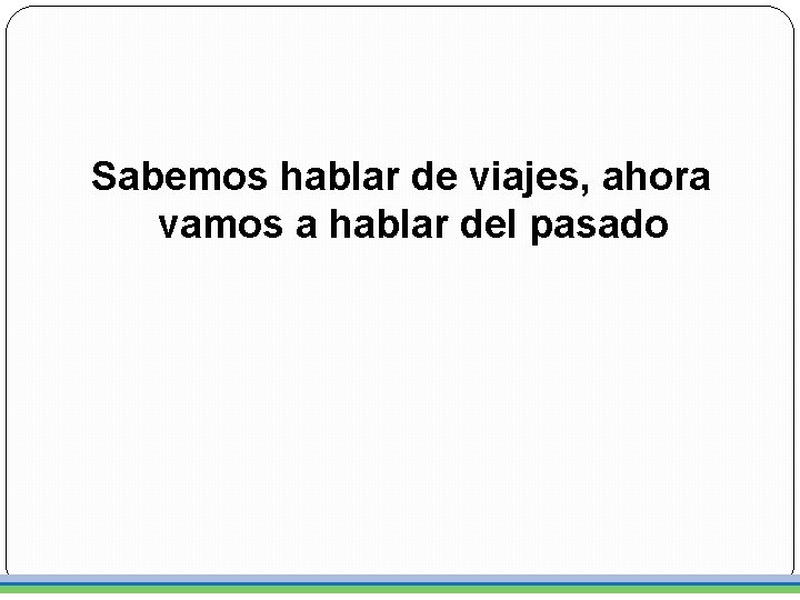 Sabemos hablar de viajes, ahora vamos a hablar del pasado 