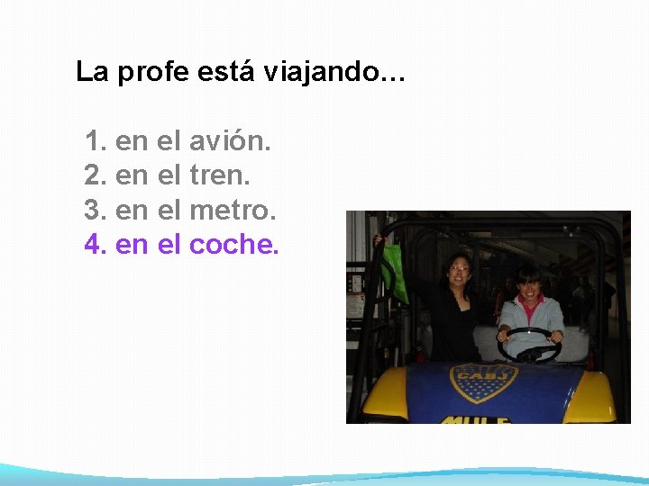 La profe está viajando… 1. en el avión. 2. en el tren. 3. en