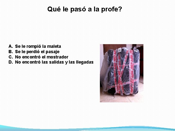 Qué le pasó a la profe? A. B. C. D. Se le rompió la