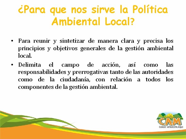 ¿Para que nos sirve la Política Ambiental Local? • Para reunir y sintetizar de