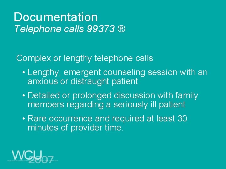 Documentation Telephone calls 99373 ® Complex or lengthy telephone calls • Lengthy, emergent counseling
