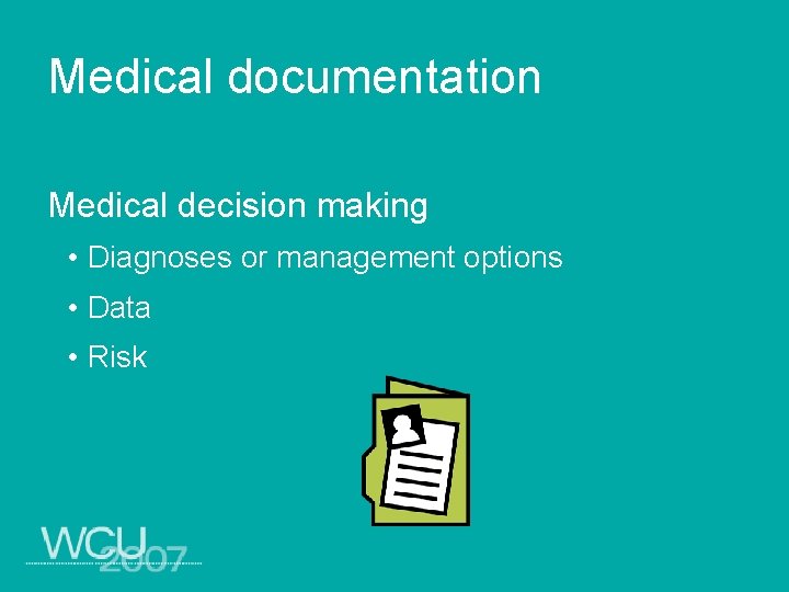 Medical documentation Medical decision making • Diagnoses or management options • Data • Risk