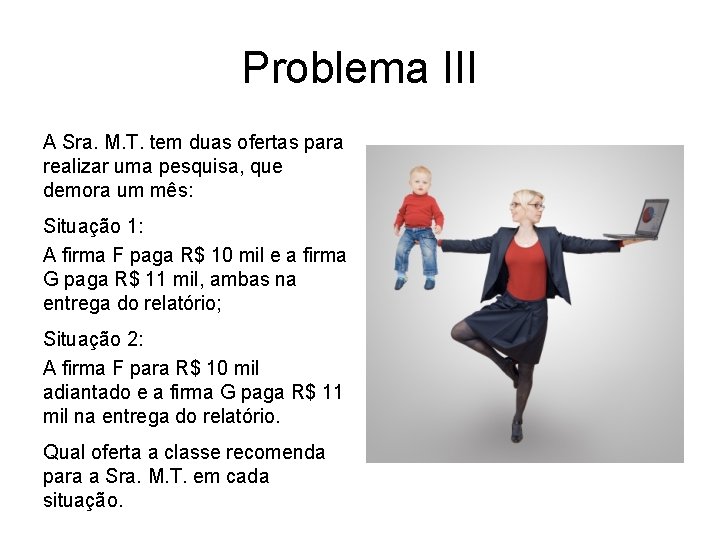 Problema III A Sra. M. T. tem duas ofertas para realizar uma pesquisa, que