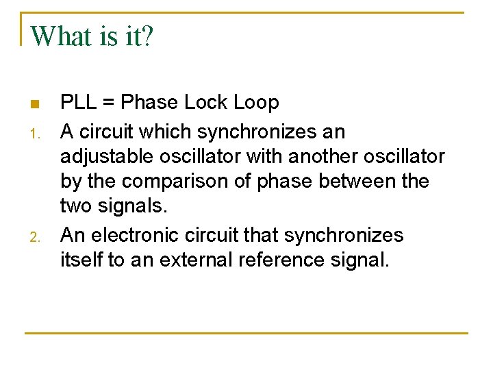 What is it? n 1. 2. PLL = Phase Lock Loop A circuit which