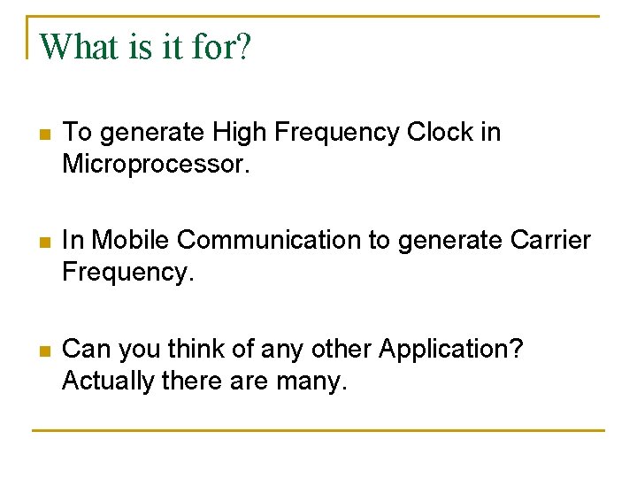 What is it for? n To generate High Frequency Clock in Microprocessor. n In