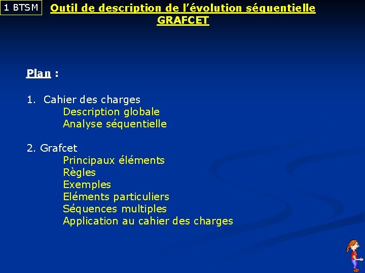 1 BTSM Outil de description de l’évolution séquentielle GRAFCET Plan : 1. Cahier des