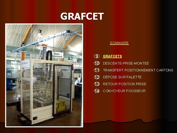 GRAFCET SOMMAIRE 9 GRAFCETS 10 DESCENTE-PRISE-MONTEE 11 TRANSFERT POSITIONNEMENT CARTONS 12 DÉPOSE SUR PALETTE