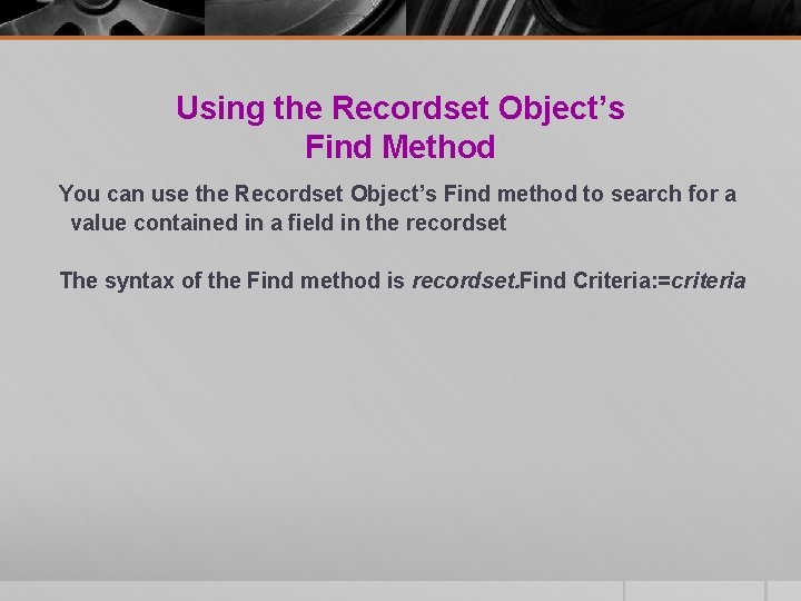 Using the Recordset Object’s Find Method You can use the Recordset Object’s Find method Using the Recordset Object’s Find Method You can use the Recordset Object’s Find method