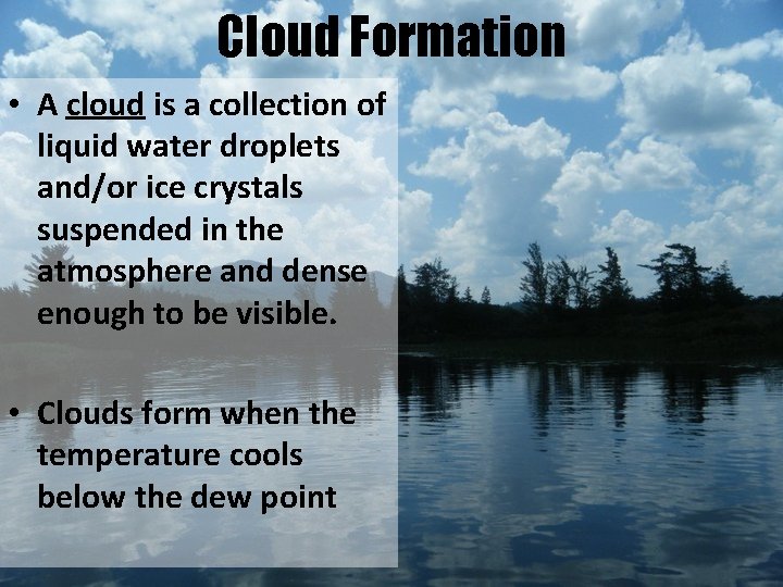 Cloud Formation • A cloud is a collection of liquid water droplets and/or ice