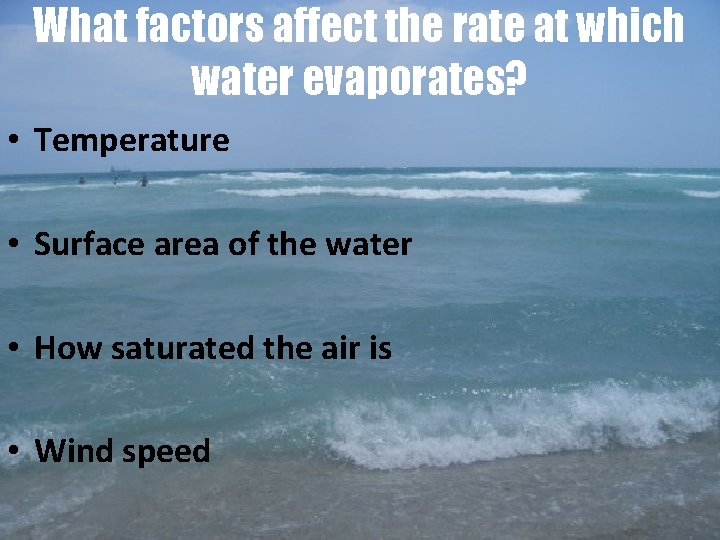 What factors affect the rate at which water evaporates? • Temperature • Surface area