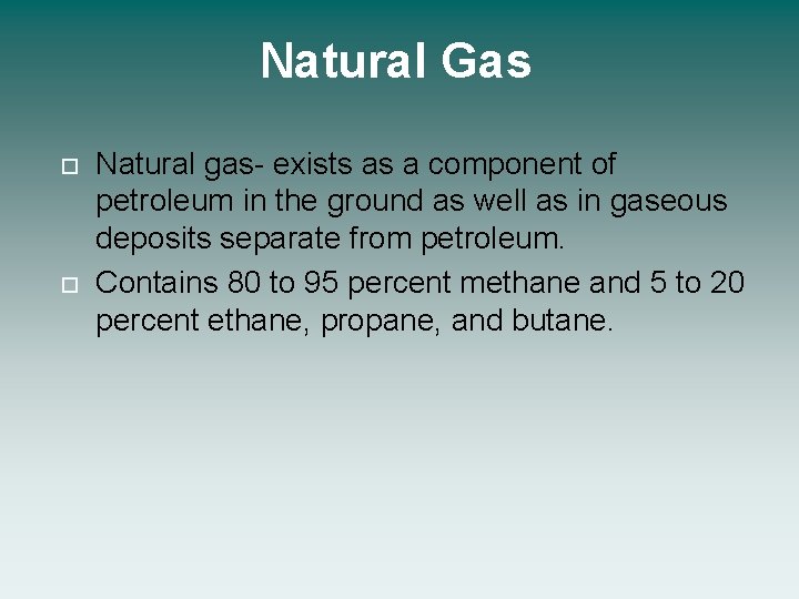 Natural Gas Natural gas- exists as a component of petroleum in the ground as