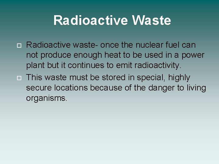 Radioactive Waste Radioactive waste- once the nuclear fuel can not produce enough heat to