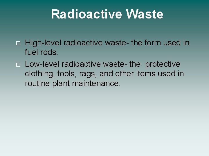 Radioactive Waste High-level radioactive waste- the form used in fuel rods. Low-level radioactive waste-