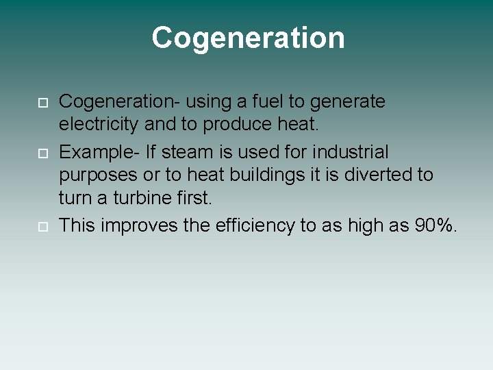 Cogeneration Cogeneration- using a fuel to generate electricity and to produce heat. Example- If