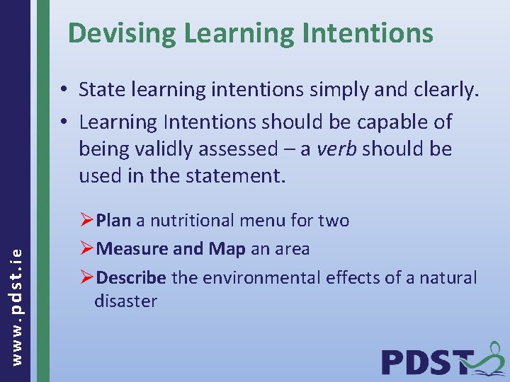 Devising Learning Intentions www. pdst. ie • State learning intentions simply and clearly. •