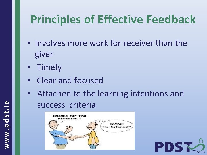 www. pdst. ie Principles of Effective Feedback • Involves more work for receiver than
