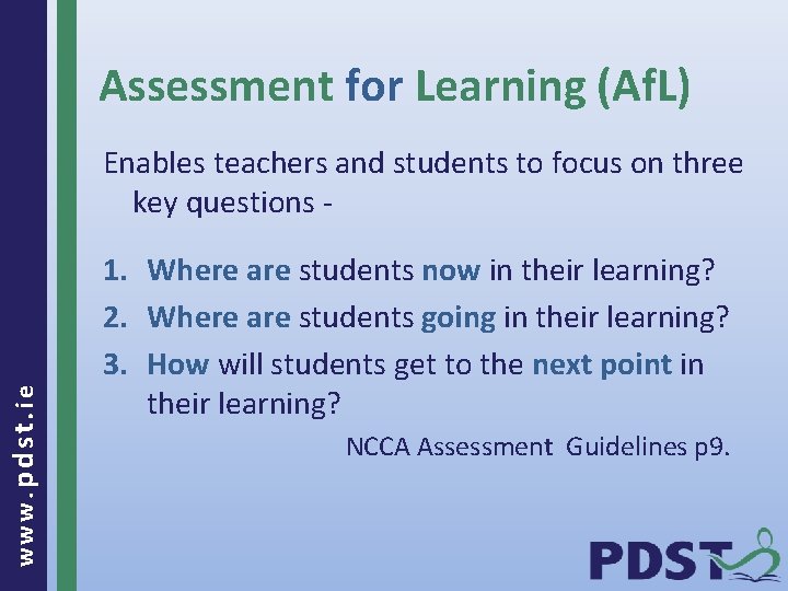 Assessment for Learning (Af. L) www. pdst. ie Enables teachers and students to focus