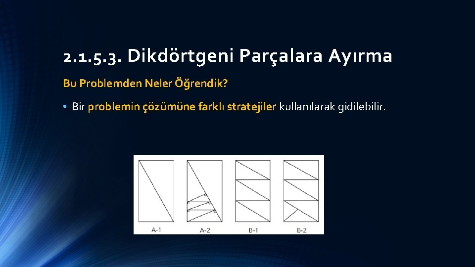 2. 1. 5. 3. Dikdörtgeni Parçalara Ayırma Bu Problemden Neler Öğrendik? • Bir problemin