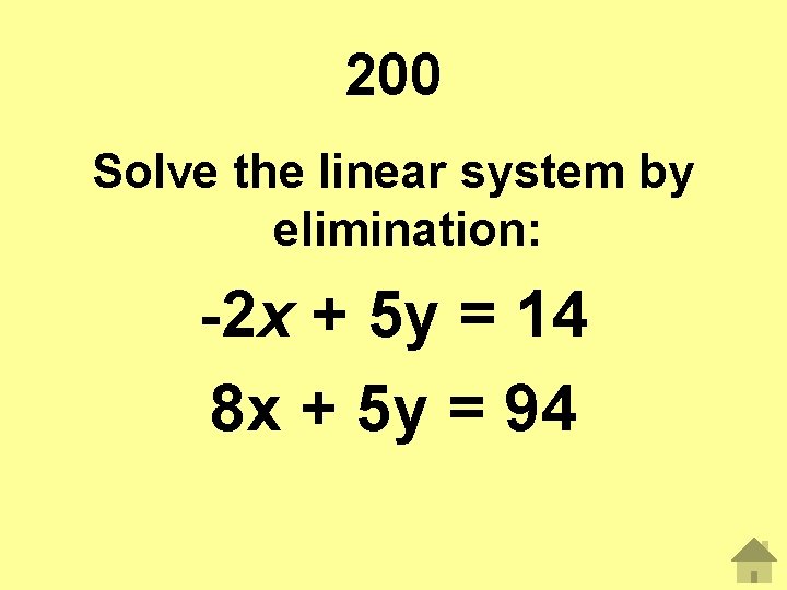 200 Solve the linear system by elimination: -2 x + 5 y = 14