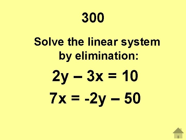 300 Solve the linear system by elimination: 2 y – 3 x = 10