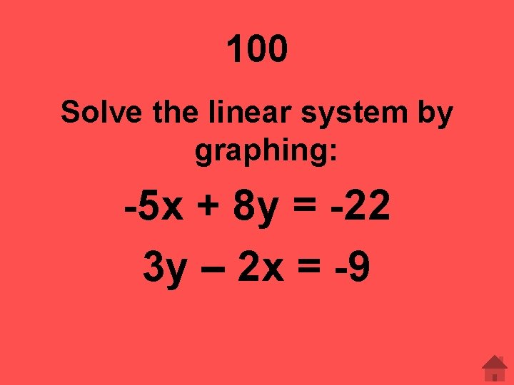 100 Solve the linear system by graphing: -5 x + 8 y = -22