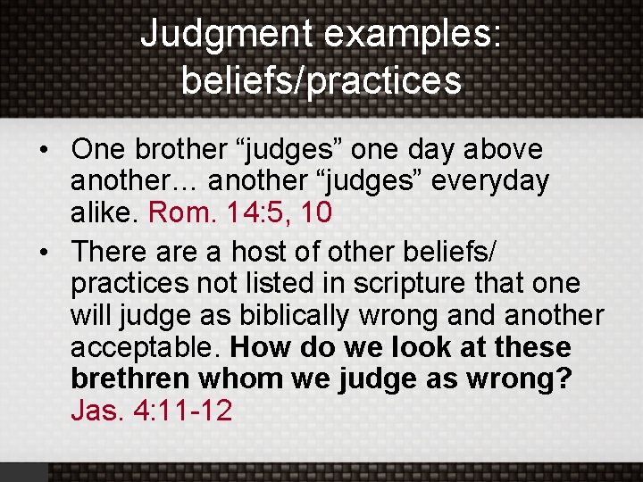 Judgment examples: beliefs/practices • One brother “judges” one day above another… another “judges” everyday