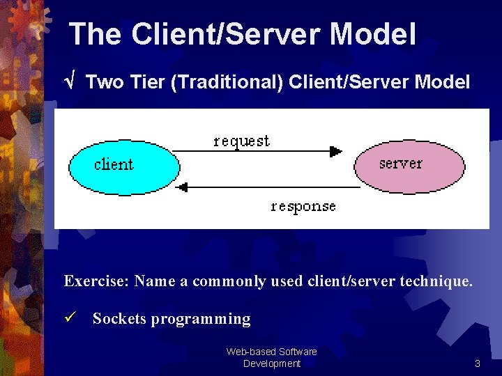 The Client/Server Model Two Tier (Traditional) Client/Server Model Exercise: Name a commonly used client/server