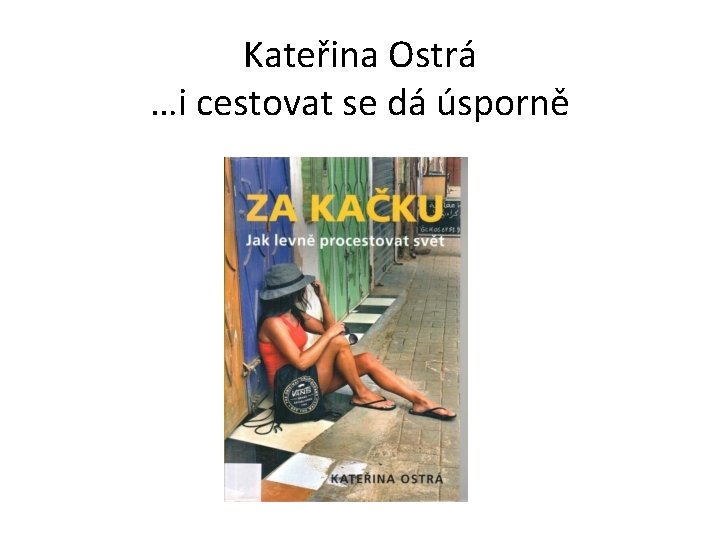 Kateřina Ostrá …i cestovat se dá úsporně 