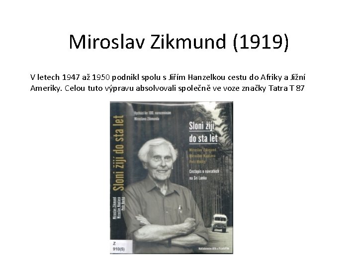 Miroslav Zikmund (1919) V letech 1947 až 1950 podnikl spolu s Jiřím Hanzelkou cestu