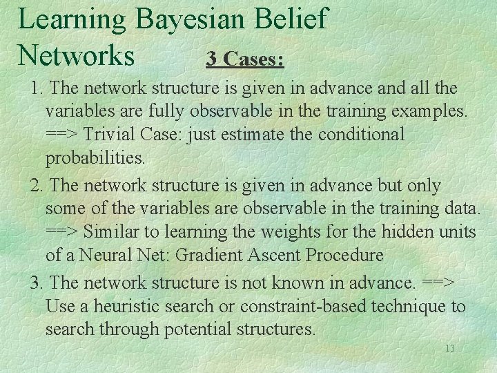 Learning Bayesian Belief Networks 3 Cases: 1. The network structure is given in advance