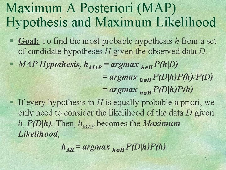 Maximum A Posteriori (MAP) Hypothesis and Maximum Likelihood § Goal: To find the most