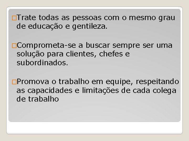 �Trate todas as pessoas com o mesmo grau de educação e gentileza. �Comprometa-se a