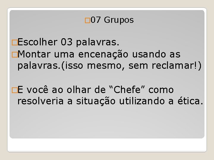 � 07 Grupos �Escolher 03 palavras. �Montar uma encenação usando as palavras. (isso mesmo,