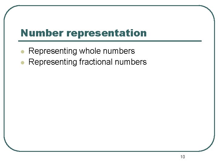 Number representation Representing whole numbers Representing fractional numbers 10 Number representation Representing whole numbers Representing fractional numbers 10