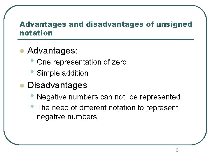 Advantages and disadvantages of unsigned notation Advantages: Disadvantages • One representation of zero • Advantages and disadvantages of unsigned notation Advantages: Disadvantages • One representation of zero •