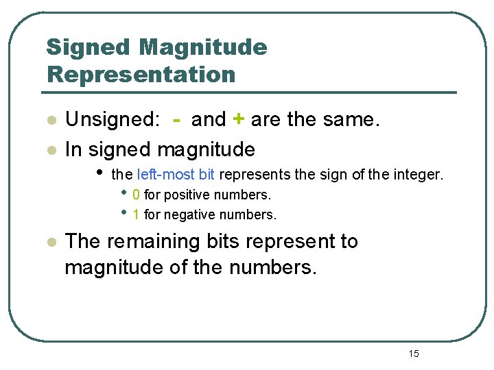 Signed Magnitude Representation Unsigned: - and + are the same. In signed magnitude • Signed Magnitude Representation Unsigned: - and + are the same. In signed magnitude •