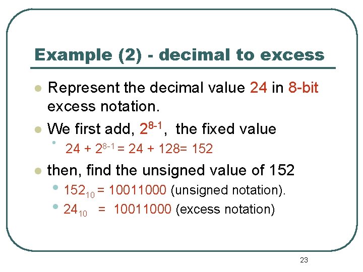 Example (2) - decimal to excess Represent the decimal value 24 in 8 -bit Example (2) - decimal to excess Represent the decimal value 24 in 8 -bit