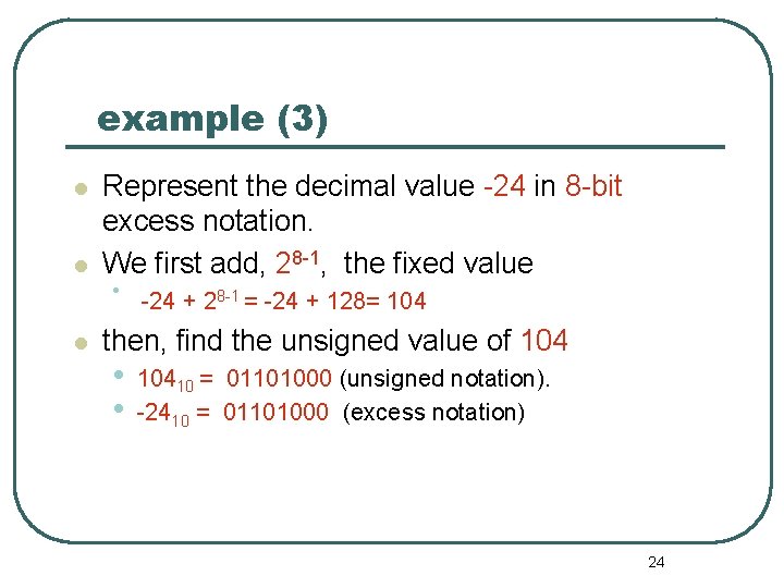 example (3) Represent the decimal value -24 in 8 -bit excess notation. We first example (3) Represent the decimal value -24 in 8 -bit excess notation. We first