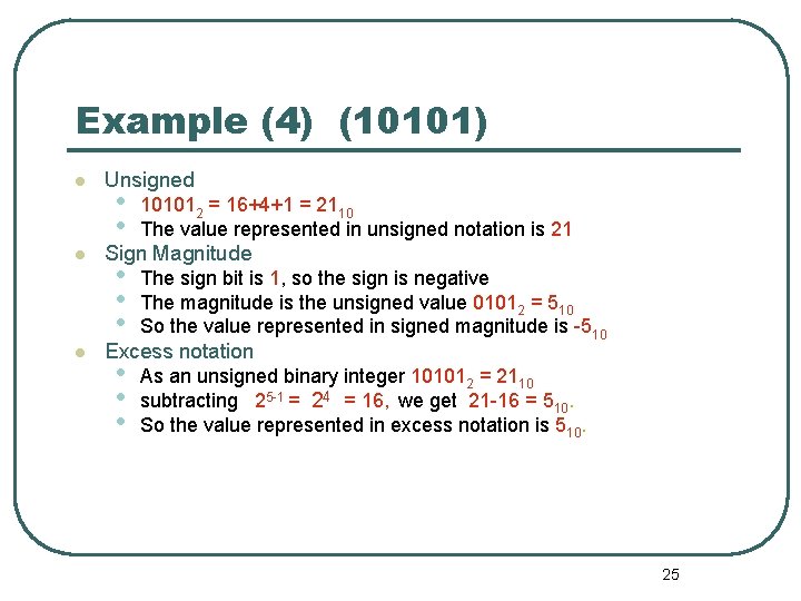 Example (4) (10101) Unsigned • • 101012 = 16+4+1 = 2110 The value represented Example (4) (10101) Unsigned • • 101012 = 16+4+1 = 2110 The value represented