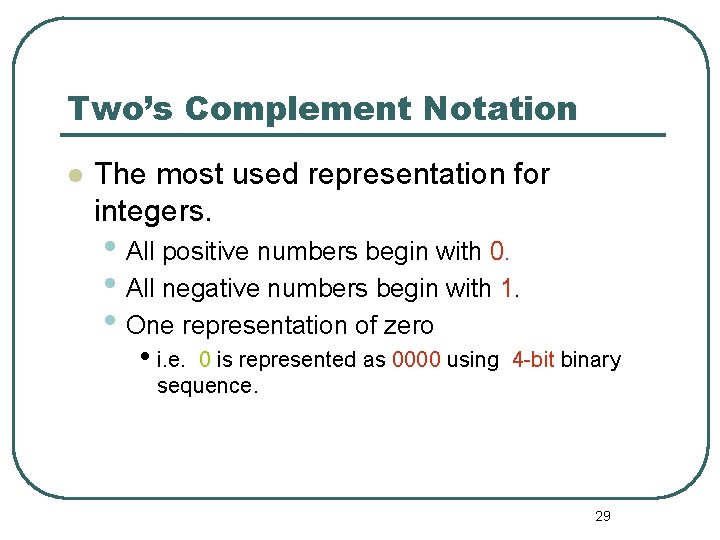 Two’s Complement Notation The most used representation for integers. • All positive numbers begin Two’s Complement Notation The most used representation for integers. • All positive numbers begin