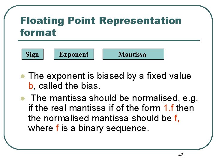 Floating Point Representation format Sign Exponent Mantissa The exponent is biased by a fixed Floating Point Representation format Sign Exponent Mantissa The exponent is biased by a fixed