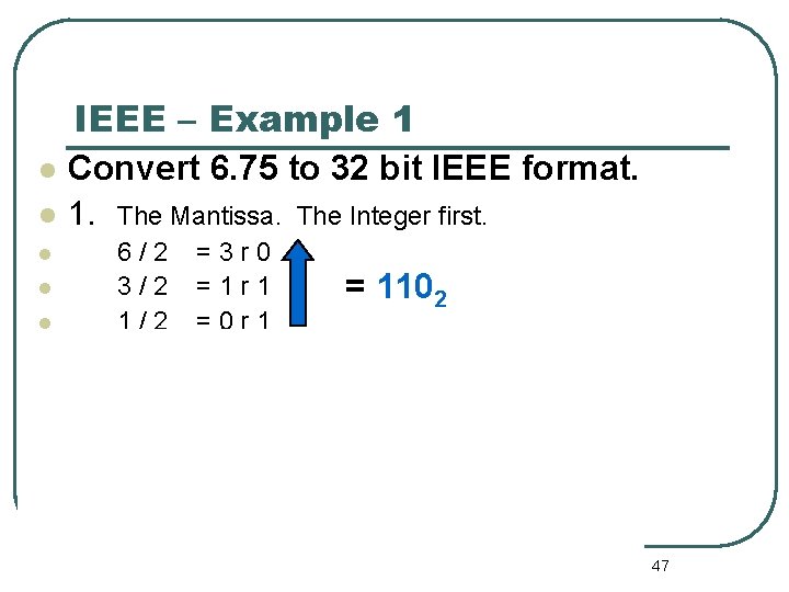 IEEE – Example 1 Convert 6. 75 to 32 bit IEEE format. 1. IEEE – Example 1 Convert 6. 75 to 32 bit IEEE format. 1.