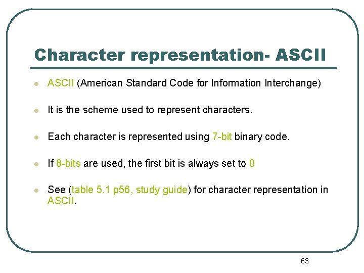 Character representation- ASCII (American Standard Code for Information Interchange) It is the scheme used Character representation- ASCII (American Standard Code for Information Interchange) It is the scheme used
