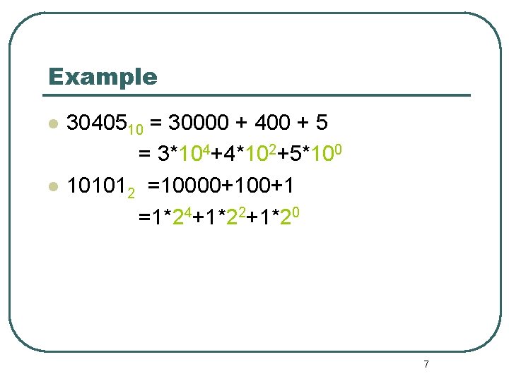 Example 3040510 = 30000 + 400 + 5 = 3*104+4*102+5*100 101012 =10000+1 =1*24+1*22+1*20 7 Example 3040510 = 30000 + 400 + 5 = 3*104+4*102+5*100 101012 =10000+1 =1*24+1*22+1*20 7