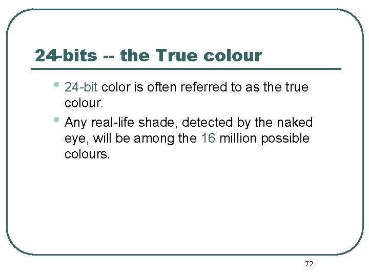 24 -bits -- the True colour • 24 -bit color is often referred to