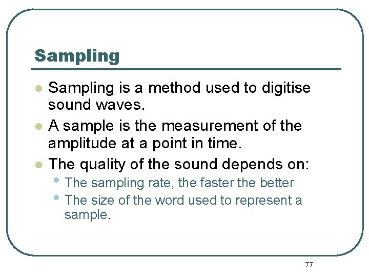 Sampling is a method used to digitise sound waves. A sample is the measurement