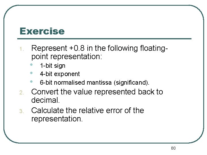 Exercise 1. Represent +0. 8 in the following floatingpoint representation: • • • 2.