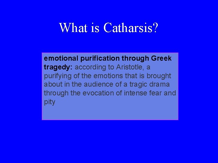 What is Catharsis? emotional purification through Greek tragedy: according to Aristotle, a purifying of