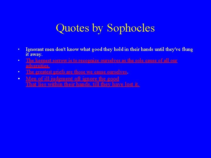 Quotes by Sophocles • • • Ignorant men don't know what good they hold