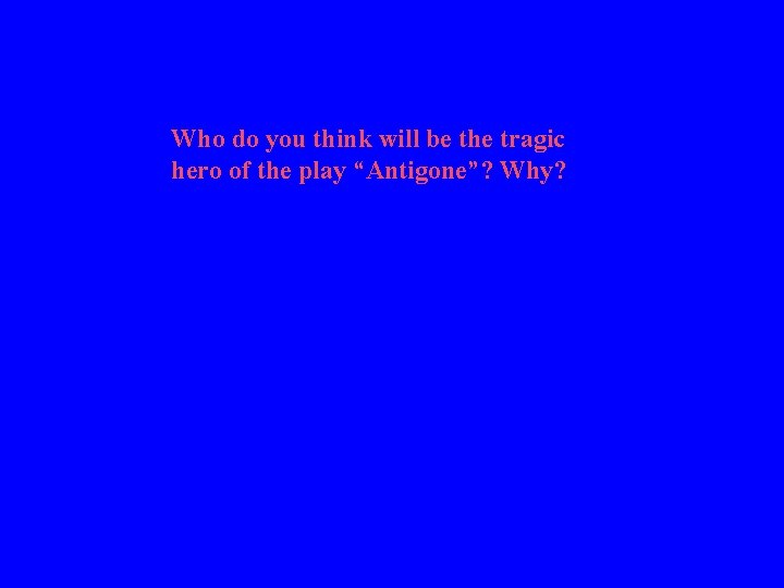 Who do you think will be the tragic hero of the play “Antigone”? Why?